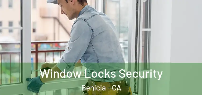 Window Locks Security Benicia - CA